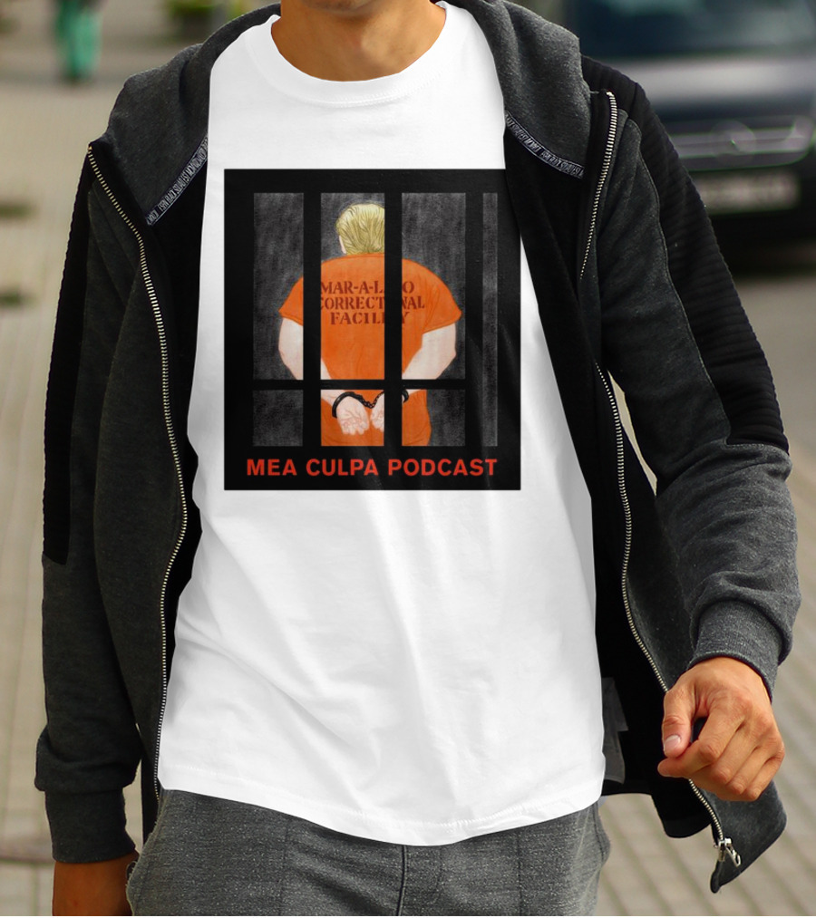 Mango Mussolini Mar-a-Lago Correctional Facility Mea Culpa Podcast T-Shirt