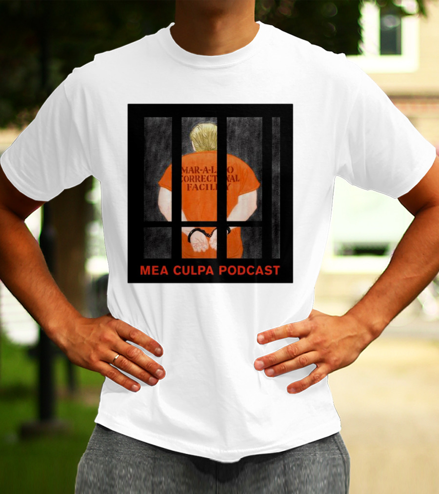 Mango Mussolini Mar-a-Lago Correctional Facility Mea Culpa Podcast T-Shirt