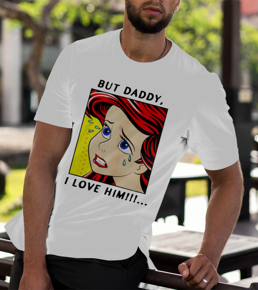 But Daddy I Love Him The Little Mermaid Ariel Comic T-Shirt