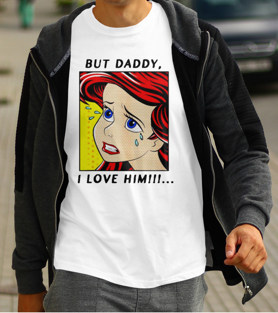 But Daddy I Love Him The Little Mermaid Ariel Comic T-Shirt