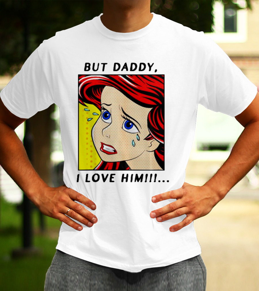 But Daddy I Love Him The Little Mermaid Ariel Comic T-Shirt