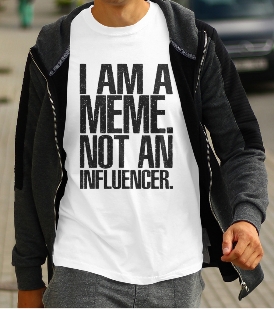 I Am A Meme Not An Influencer T-Shirt