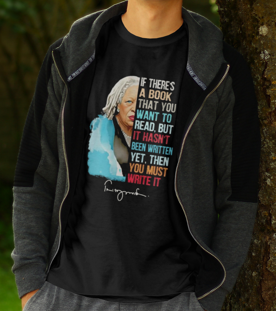 If There's A Book That You Want To Read But It Hasn't Been Written Yet Then You Must Write It Toni Morrison T-Shirt