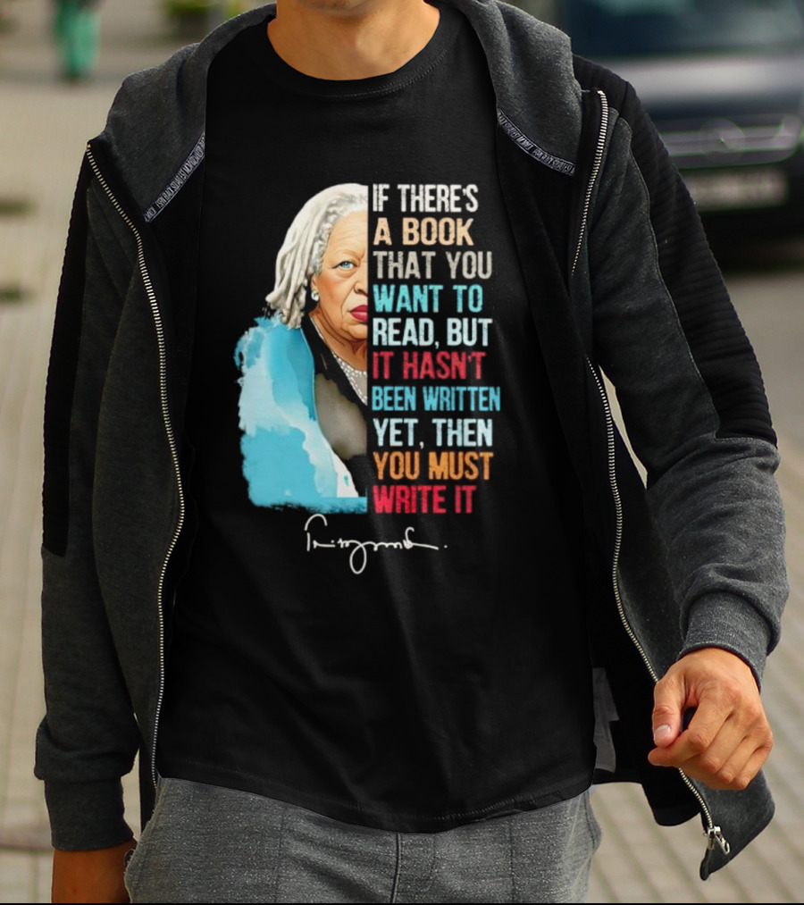 If There's A Book That You Want To Read But It Hasn't Been Written Yet Then You Must Write It Toni Morrison T-Shirt