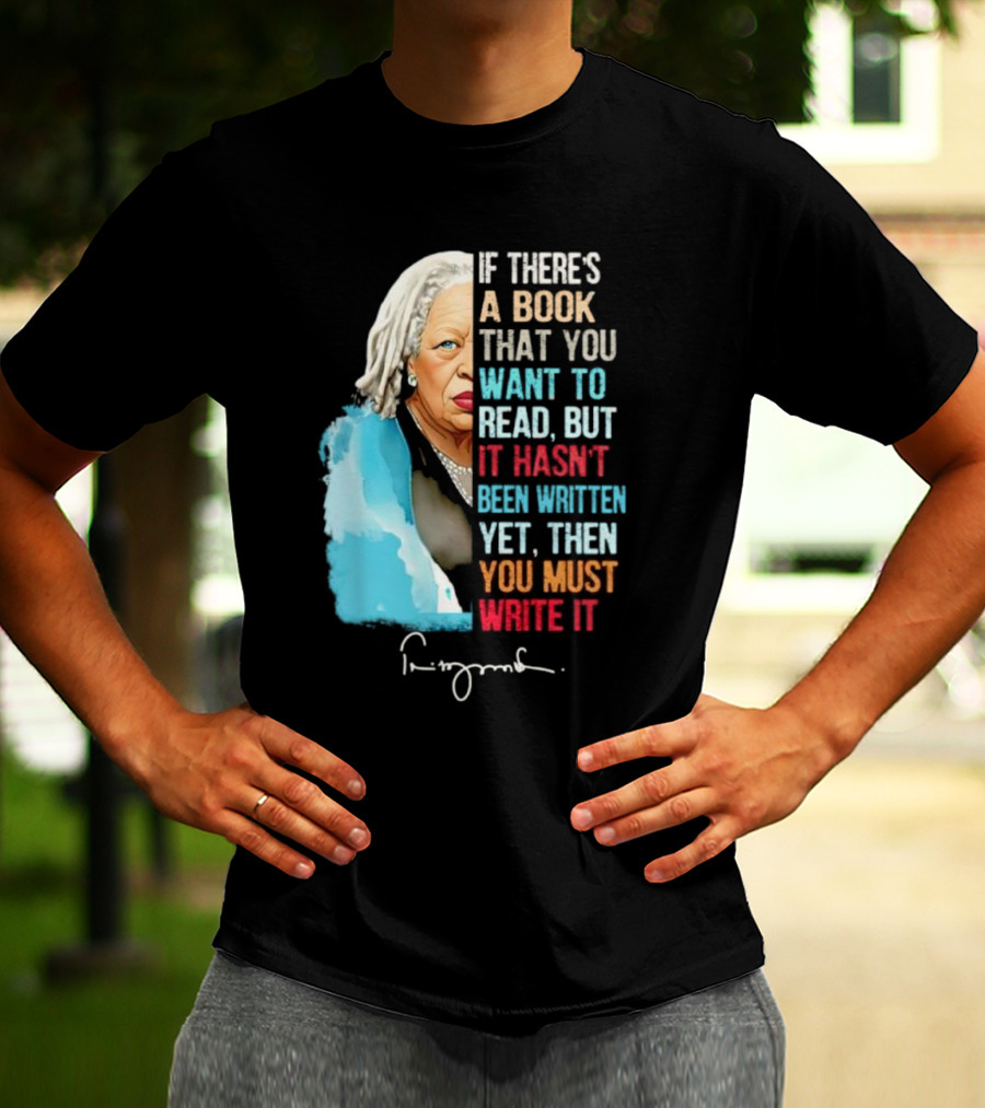 If There's A Book That You Want To Read But It Hasn't Been Written Yet Then You Must Write It Toni Morrison T-Shirt