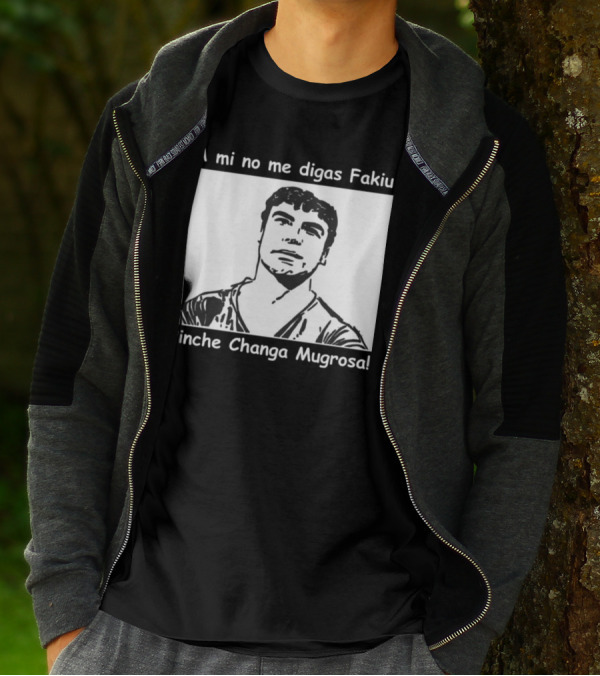 A Mi No Me Digas Fakiu Pinche Changa Mugrosa T-Shirt