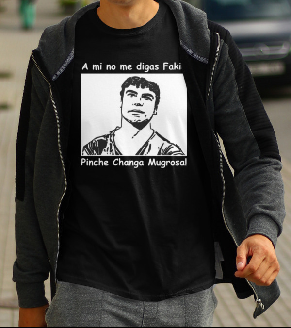 A Mi No Me Digas Fakiu Pinche Changa Mugrosa T-Shirt