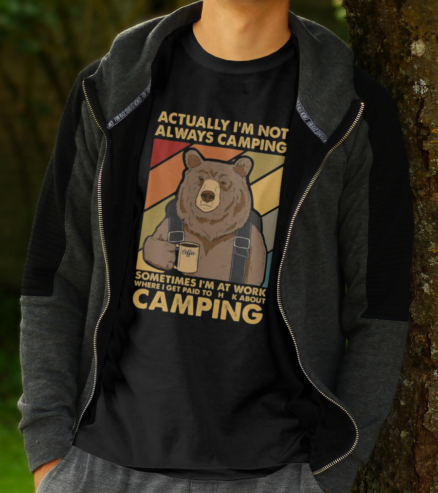 Actually I'm Not Always Camping Sometimes I'm At Work Where I Get Paid To Talk About Camping T-Shirt