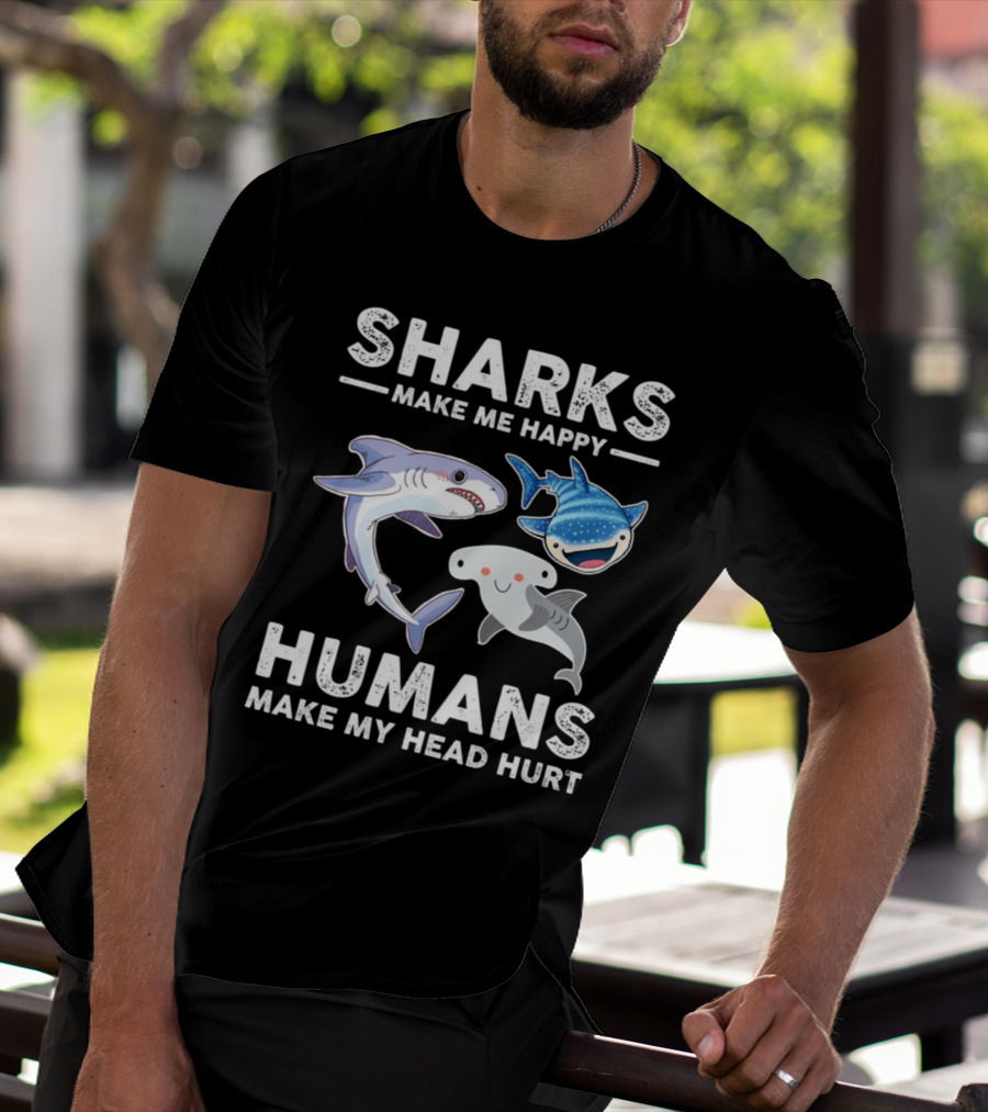 SHARKS MAKE ME HAPPY HUMANS MAKE MY HEAD HURT WHIMSICAL SHARK CHARACTERS T-Shirt