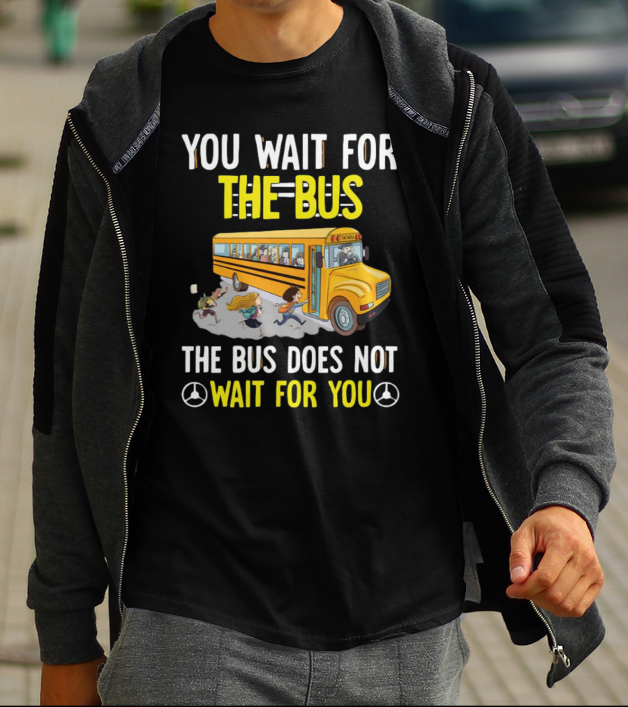 YOU WAIT FOR THE BUS THE BUS DOES NOT WAIT FOR YOU SCHOOL BUS AND KIDS RUNNING T-Shirt