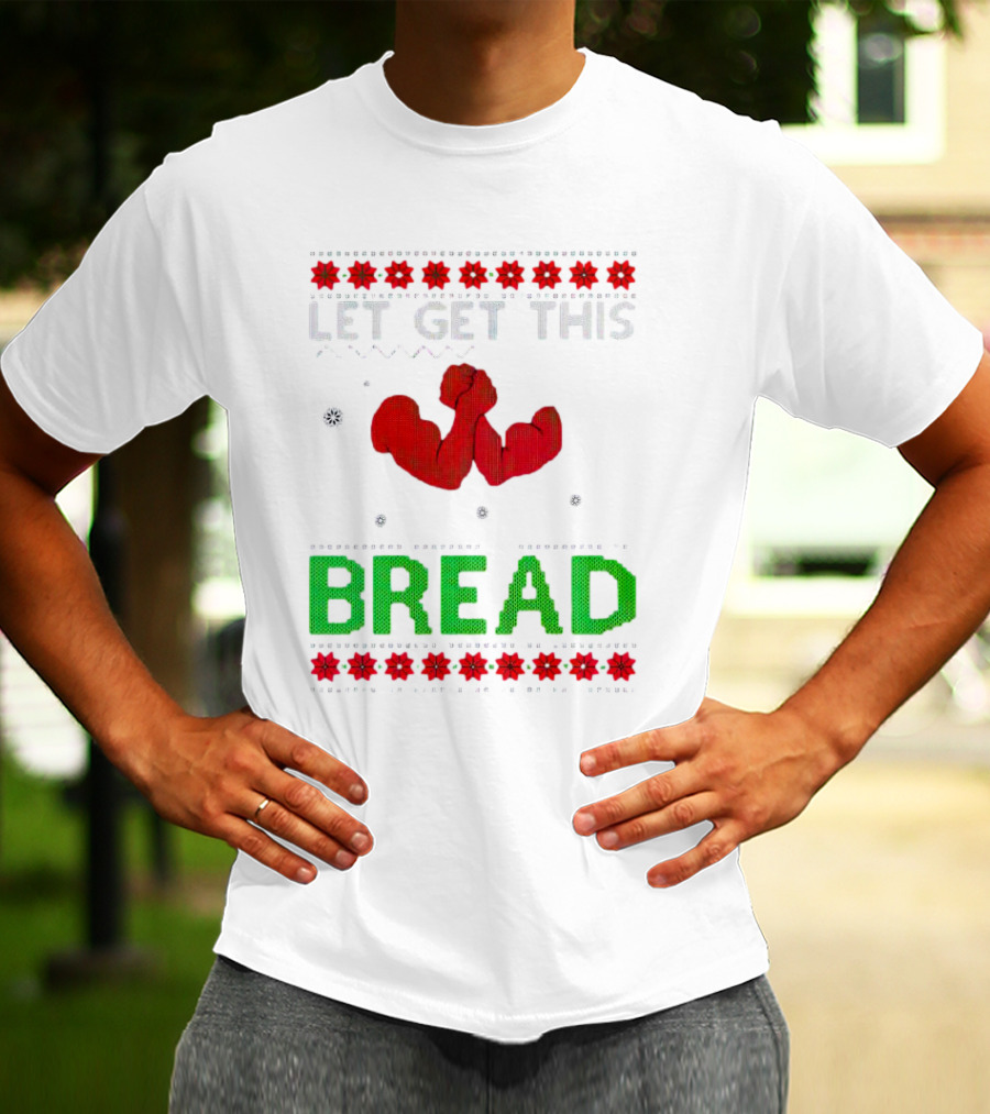 LET GET THIS BREAD Christmas Muscles Ugly T-Shirt