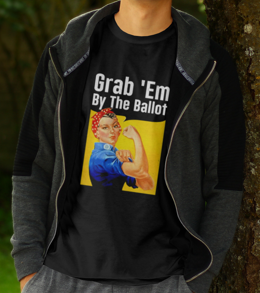 Grab 'Em By The Ballot Strong Woman Iconic Empowerment Message T-Shirt