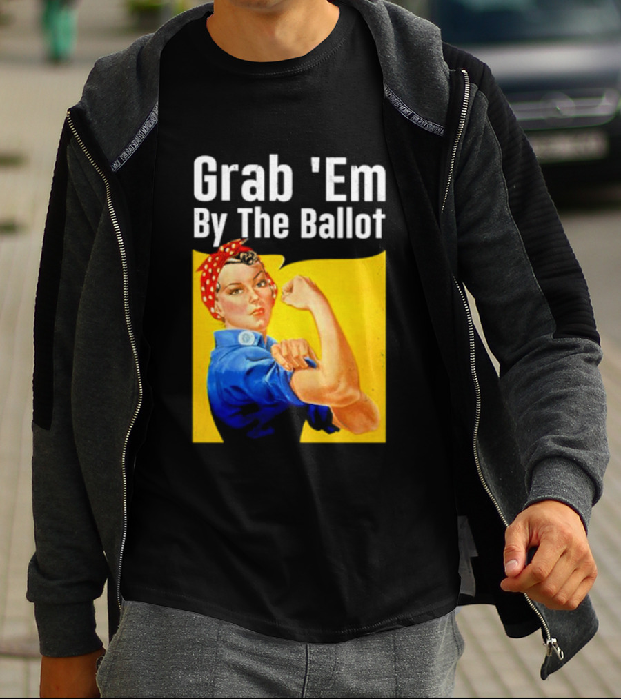 Grab 'Em By The Ballot Strong Woman Iconic Empowerment Message T-Shirt