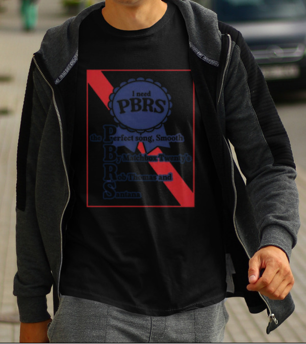 I Need PBRS The Perfect Song Smooth By Matchbox Twenty's Rob Thomas And Santana T-Shirt