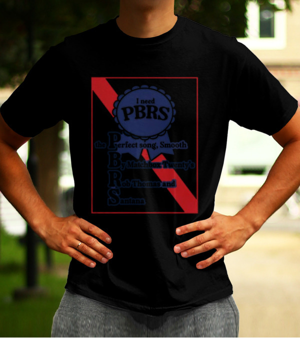 I Need PBRS The Perfect Song Smooth By Matchbox Twenty's Rob Thomas And Santana T-Shirt