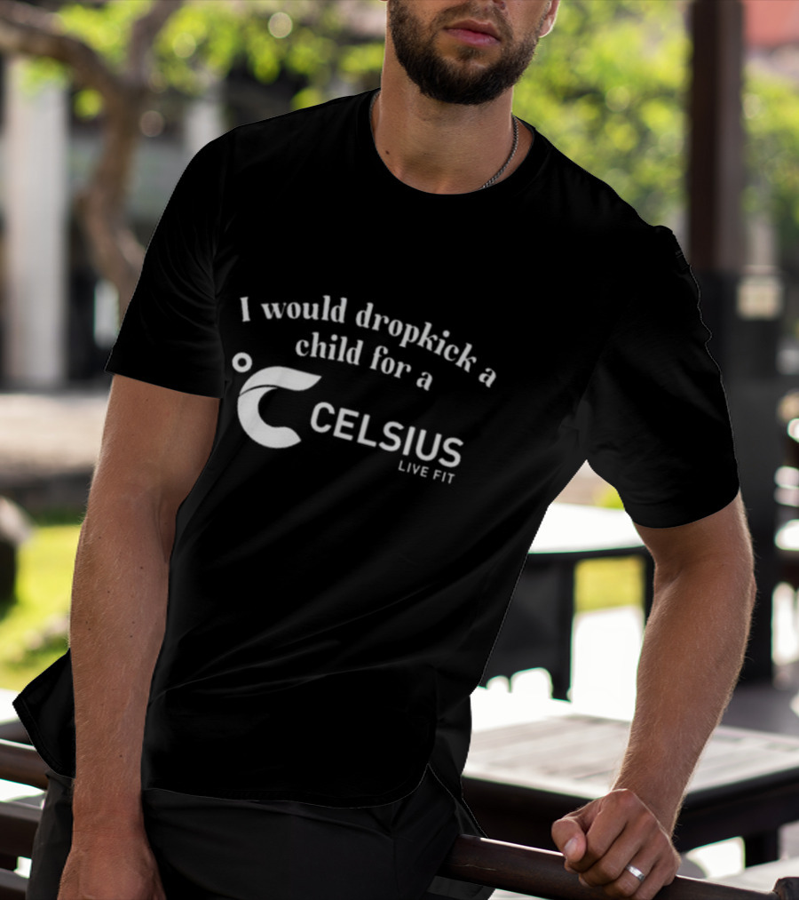 I Would Dropkick A Child For A Celsius Live Fit Energy T-Shirt