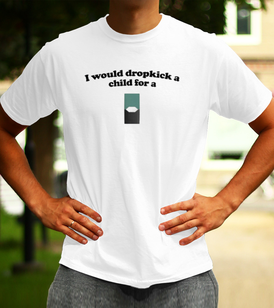 I Would Dropkick A Child For A Menthol Juul Pod T-Shirt