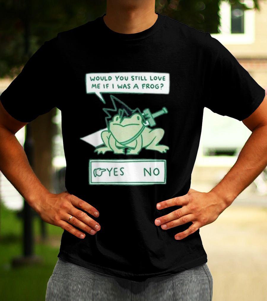 Would You Still Love Me If I Was A Frog Yes No T-Shirt