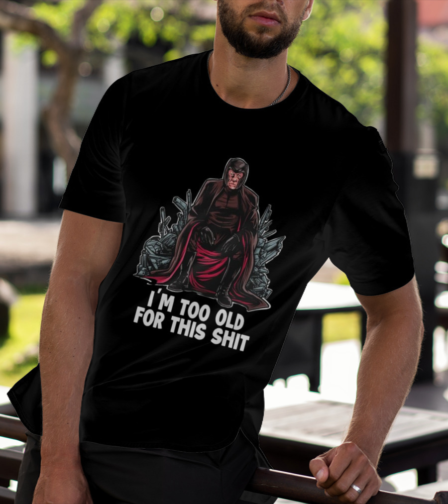 I'm Too Old For This Shit Magneto Seated Amidst Rubble T-Shirt