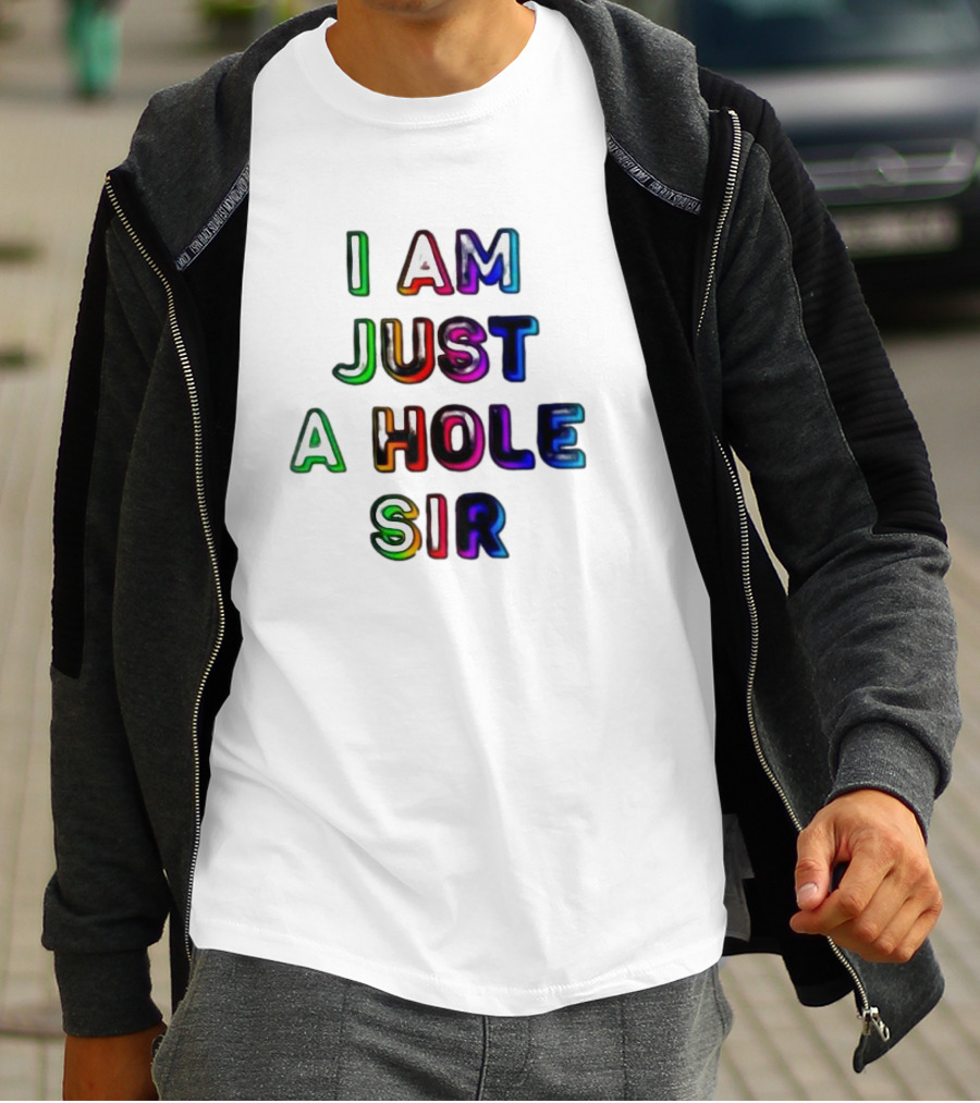 I Am Just A Hole Sir T-Shirt