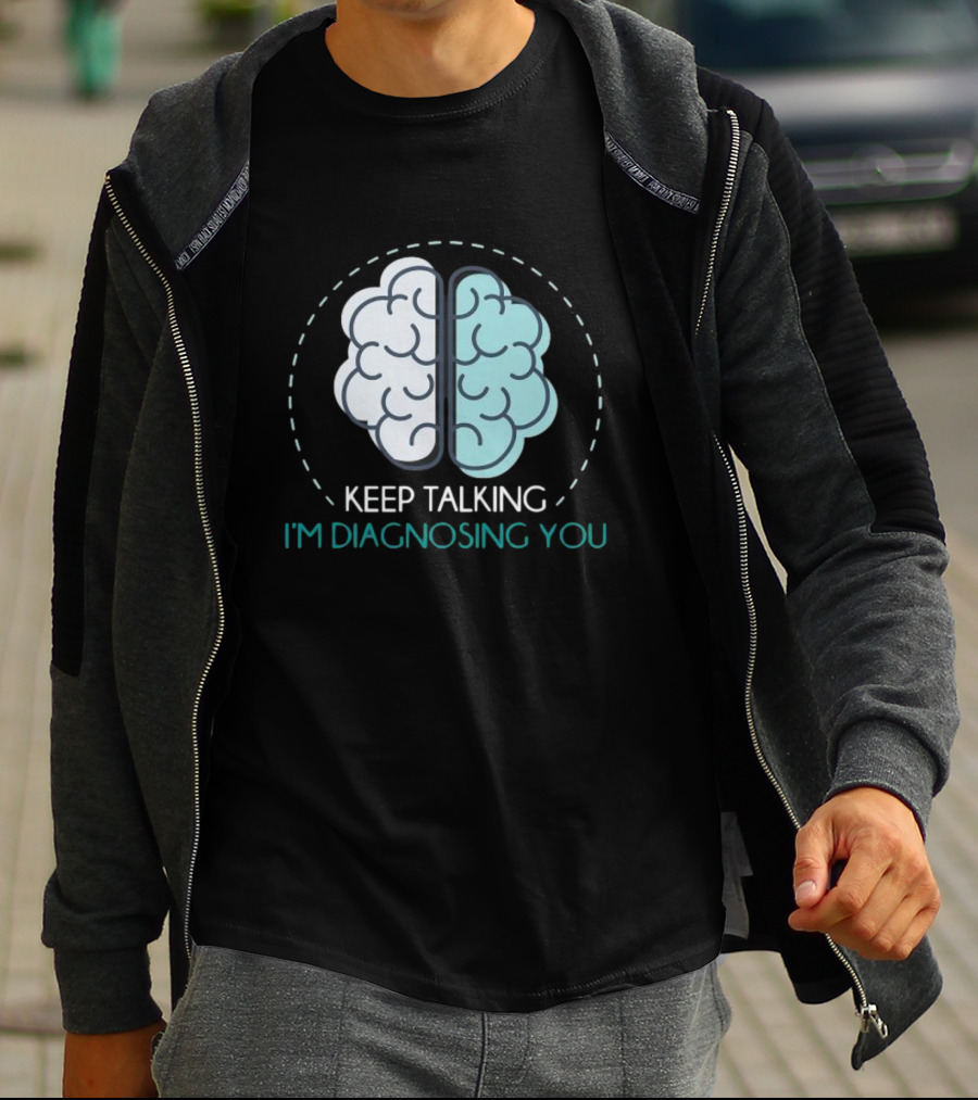 Keep Talking I'm Diagnosing You Psychologist Brain Illustration Funny Psychology T-Shirt