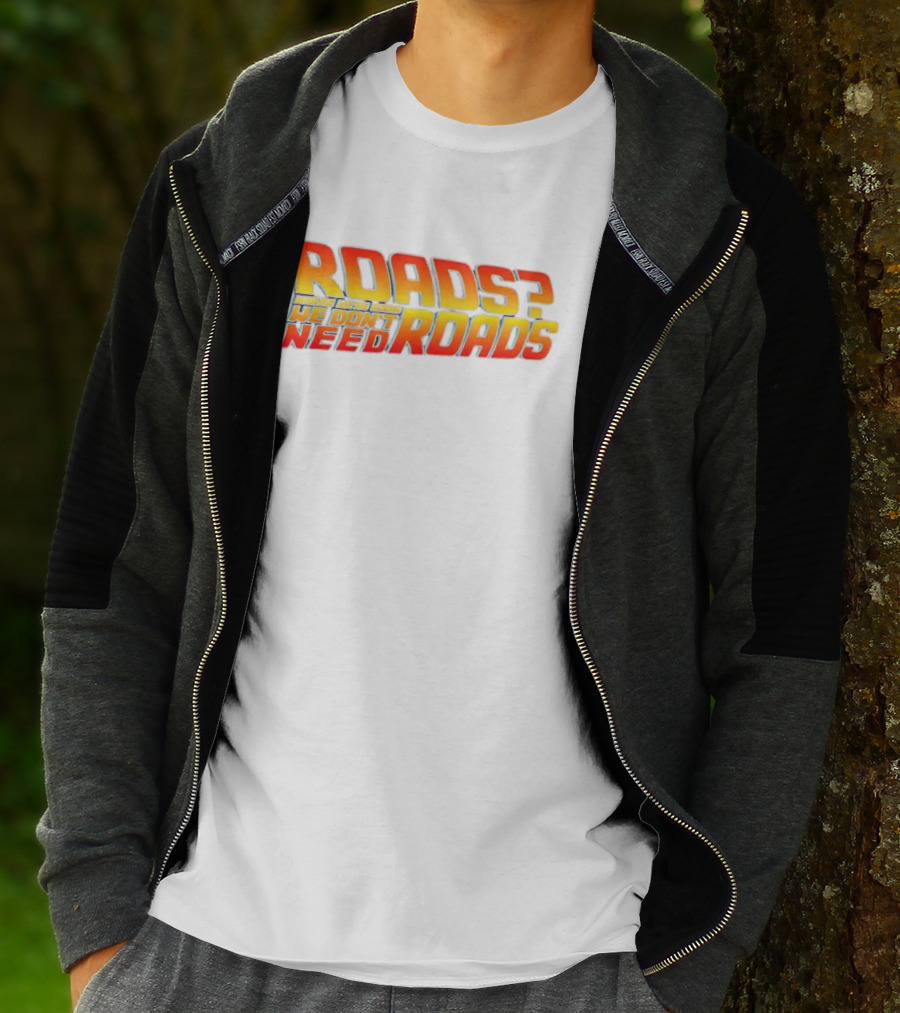 Roads Roads Where We’re Going We Don’t Need Roads T-Shirt