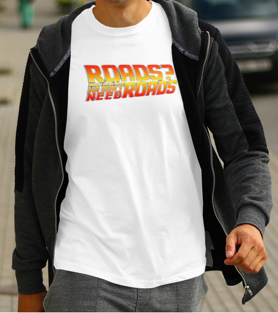 Roads Roads Where We’re Going We Don’t Need Roads T-Shirt