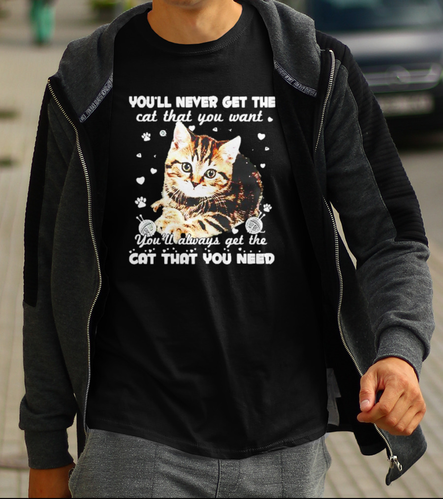 You'll Never Get The Cat That You Want Adorable Kitten Surrounded By Hearts And Paw Prints You'll Always Get The Cat That You Need T-Shirt
