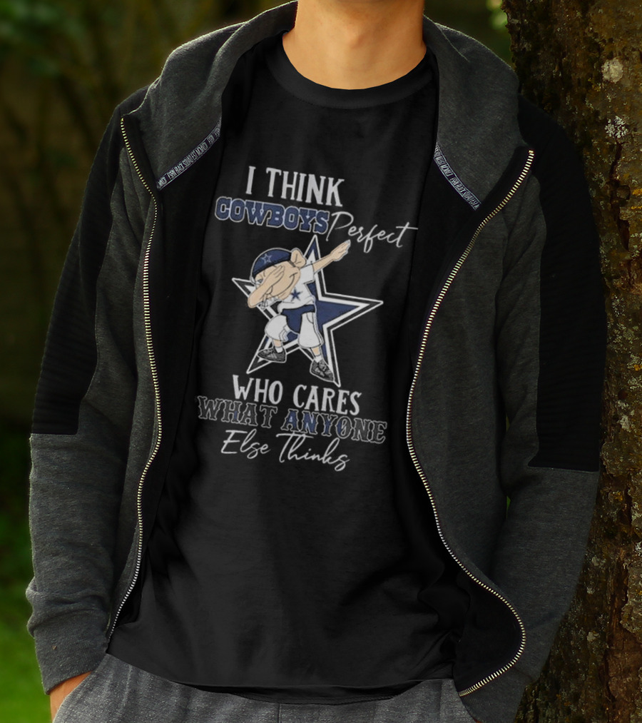 I Think Cowboys Perfect Who Cares What Anyone Else Thinks T-Shirt
