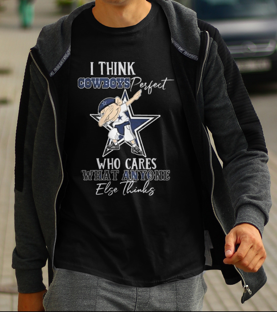 I Think Cowboys Perfect Who Cares What Anyone Else Thinks T-Shirt
