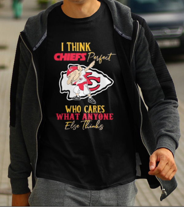 I Think Chiefs Perfect Who Cares What Anyone Else Thinks T-Shirt