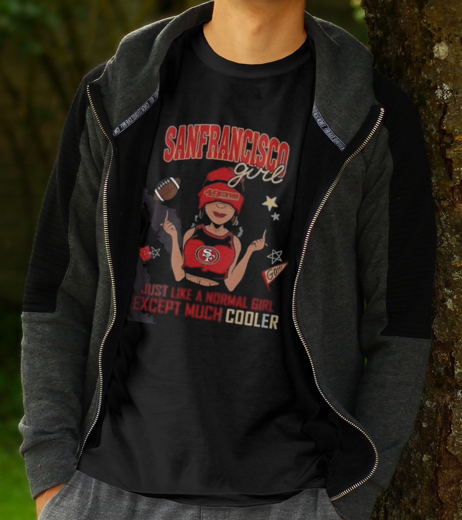 San Francisco Girl 49ers Just Like A Normal Girl Except Much Cooler Football Go Stars T-Shirt