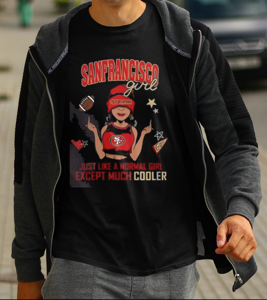 San Francisco Girl 49ers Just Like A Normal Girl Except Much Cooler Football Go Stars T-Shirt
