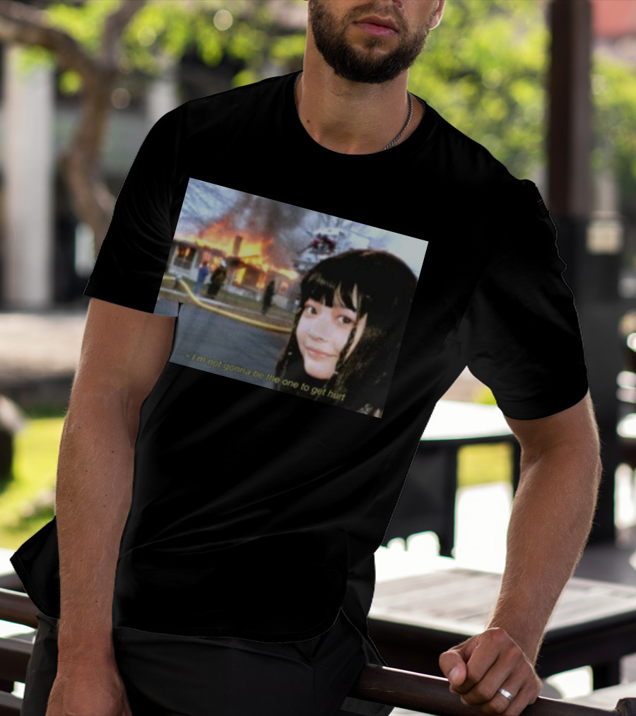 I'm Not Gonna Be The One To Get Hurt Fire Scene T-Shirt