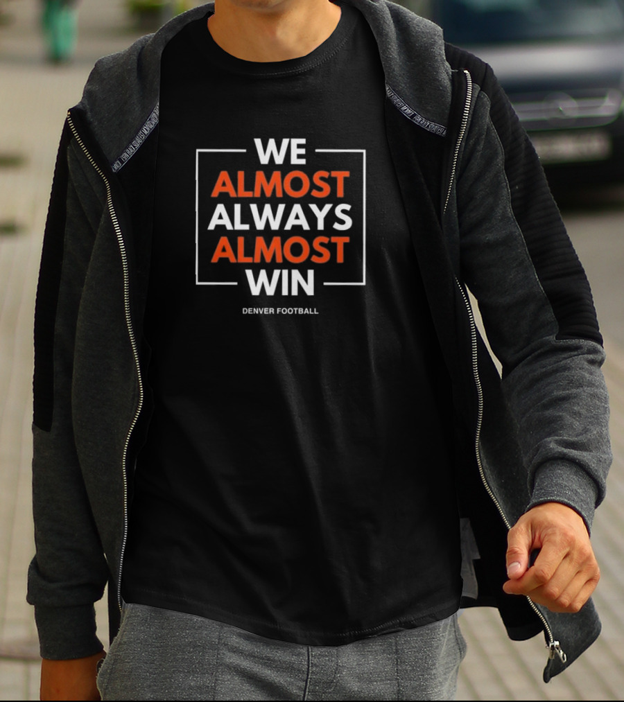 Denver Broncos We Almost Always Almost Win Denver Football T-Shirt