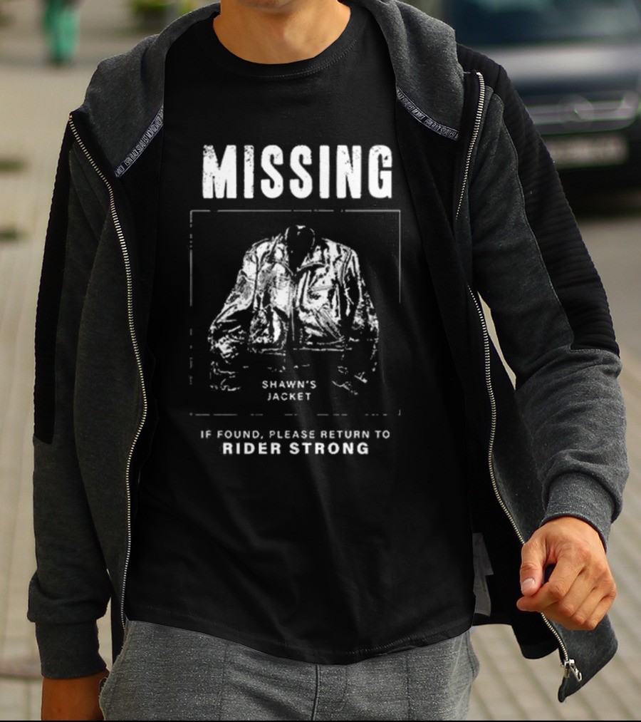 Missing Shawn's Jacket If Found Please Return To Rider Strong T-Shirt