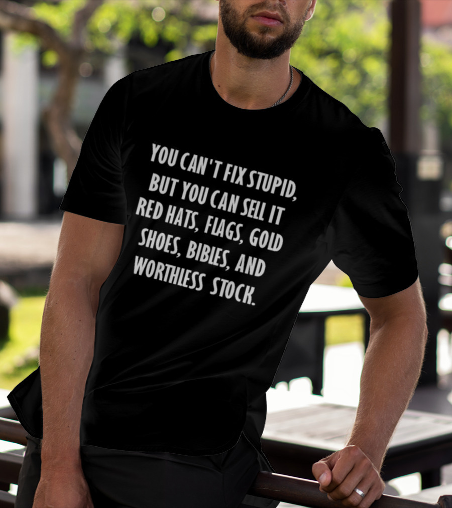 You Can't Fix Stupid But You Can Sell It Red Hats Flags Gold Shoes Bibles Worthless Stock T-Shirt