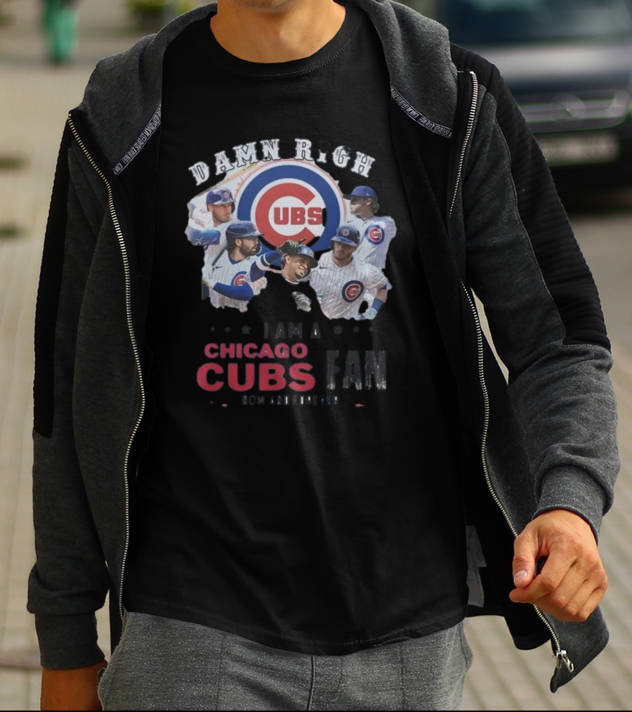 Damn Right I Am A Chicago Cubs Fan Now And Forever T-Shirt
