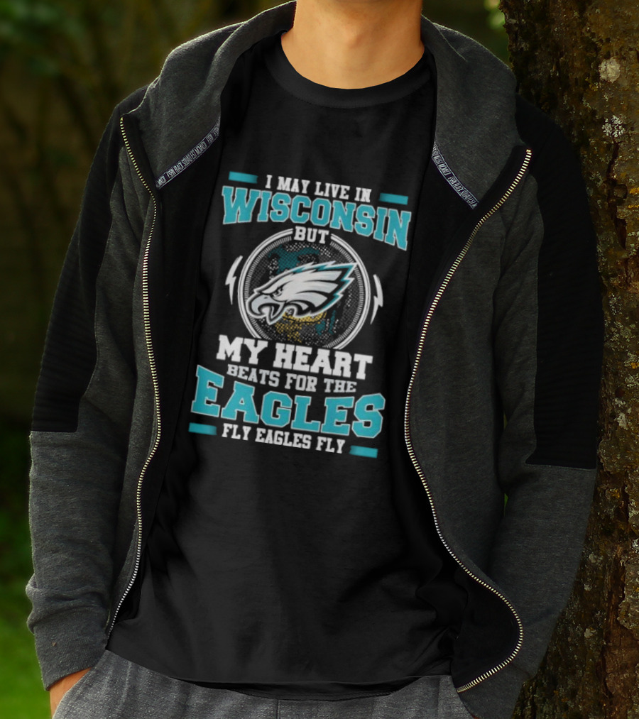 I May Live In Wisconsin But My Heart Beats For The Eagles Fly Eagles Fly T-Shirt