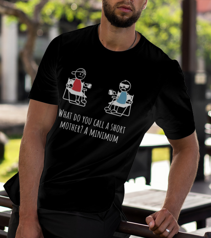 What Do You Call A Short Mother A Minimum Stick Figures With Coffee T-Shirt