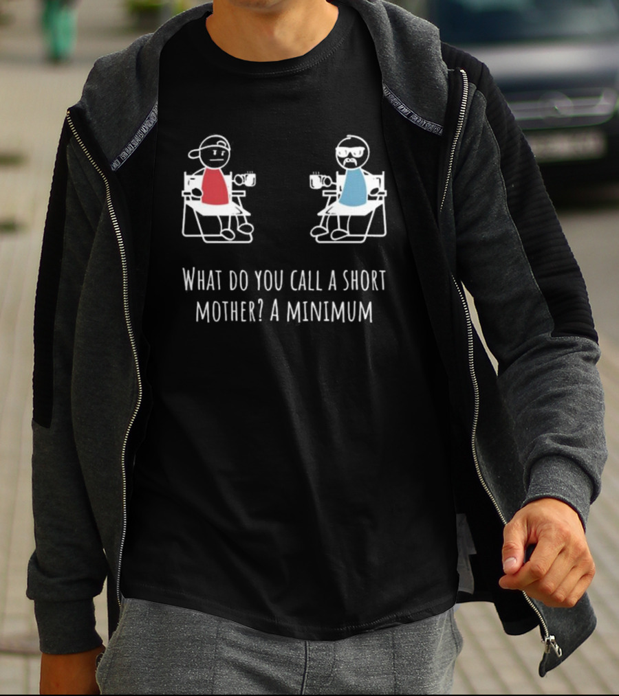 What Do You Call A Short Mother A Minimum Stick Figures With Coffee T-Shirt