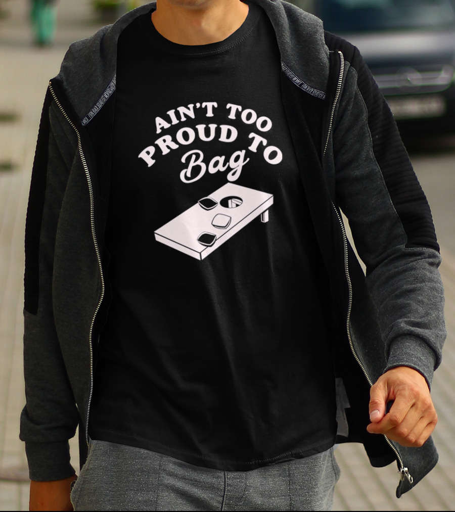 Ain’t Too Proud To Bag Cornhole Humor T-Shirt