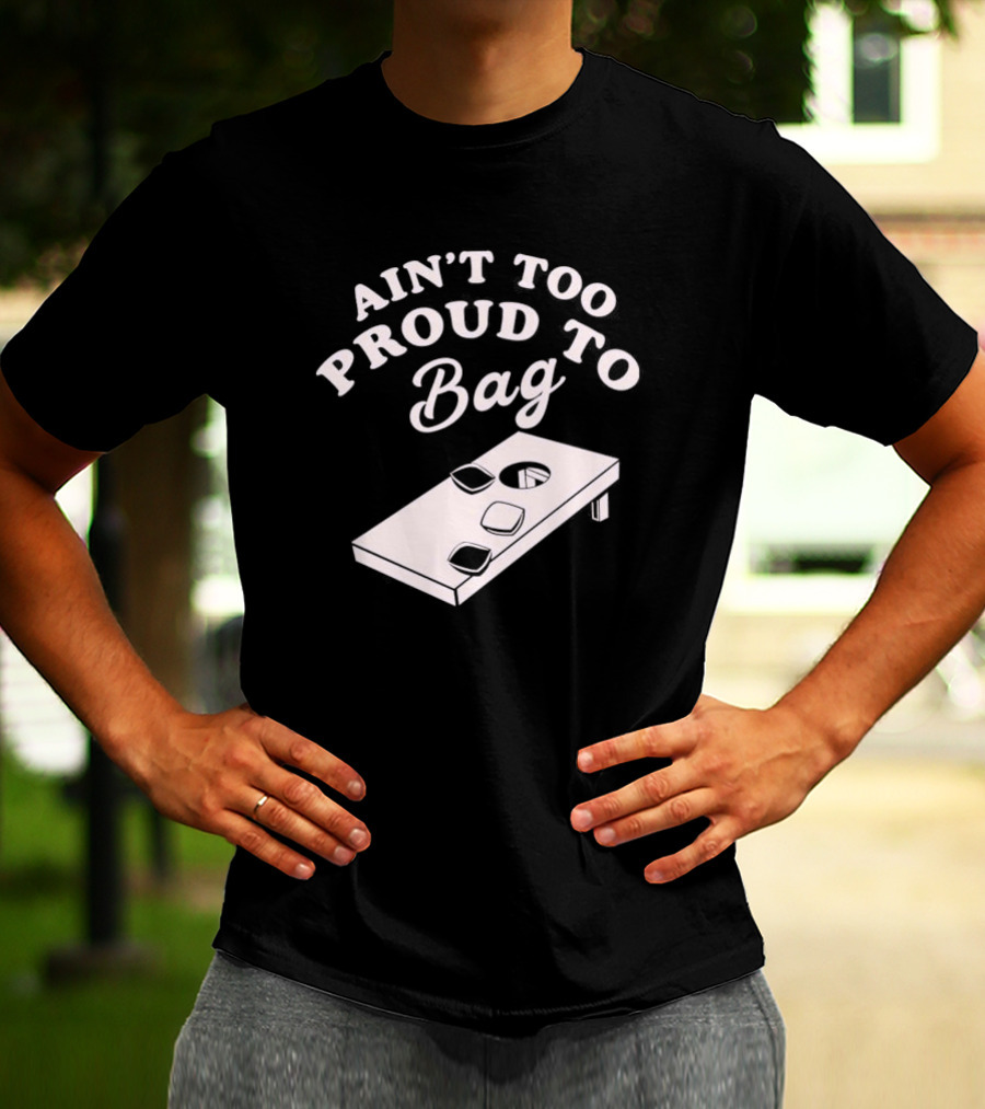 Ain’t Too Proud To Bag Cornhole Humor T-Shirt