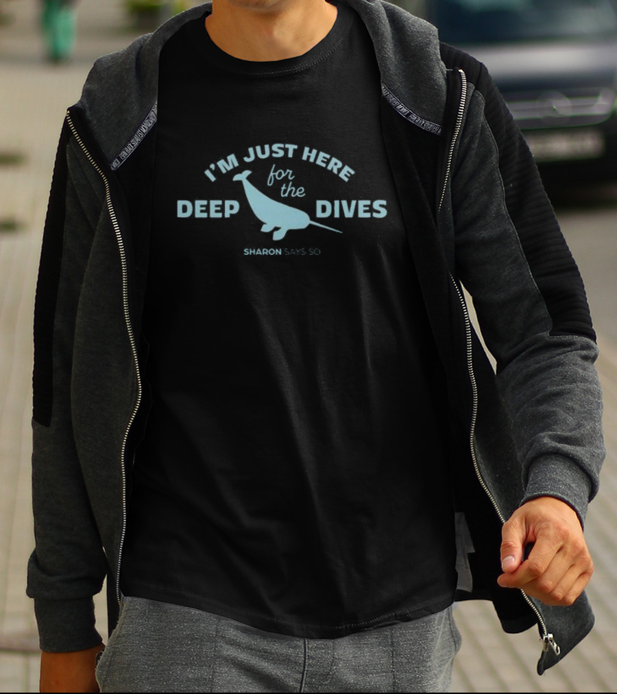 I’m Just Here For The Deep Dives Sharon Says So T-Shirt