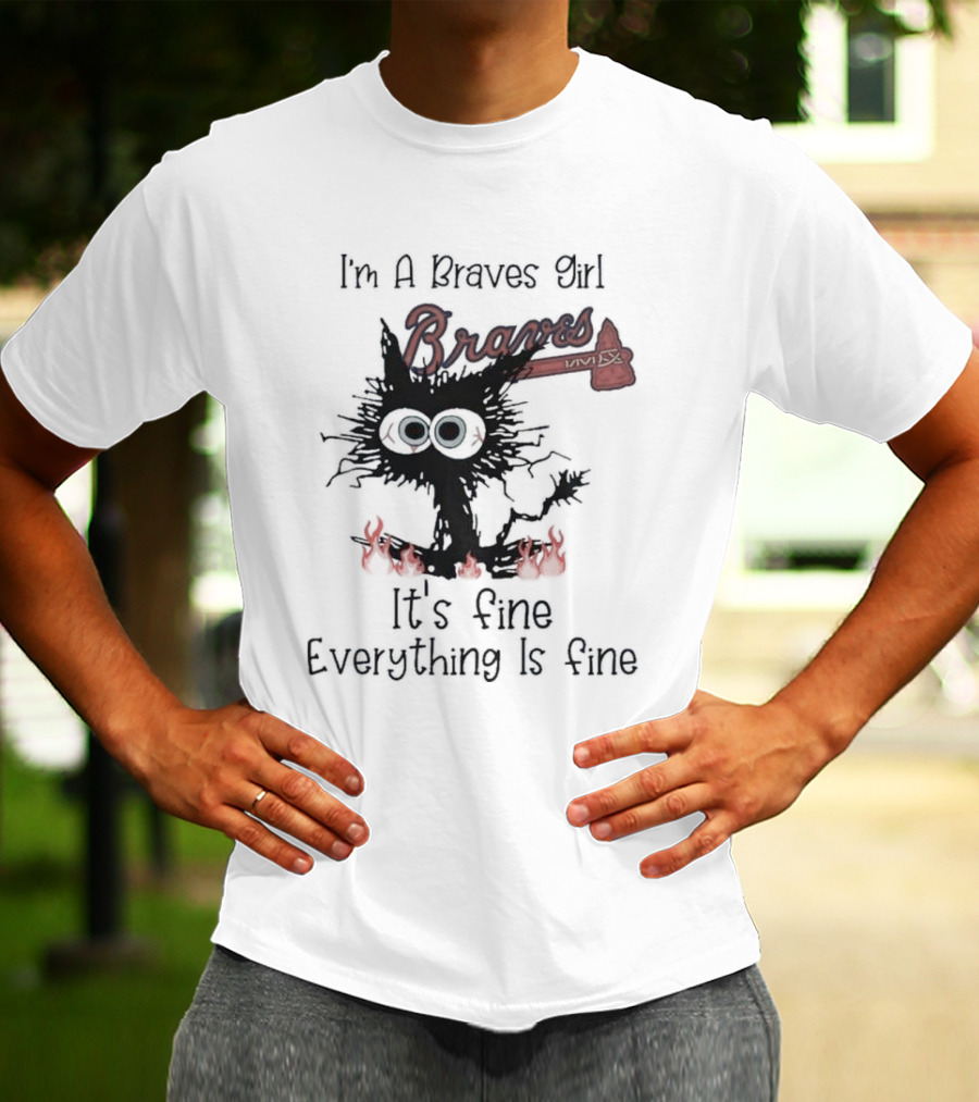 I'm A Braves Girl Braves It's Fine Everything Is Fine Cat T-Shirt