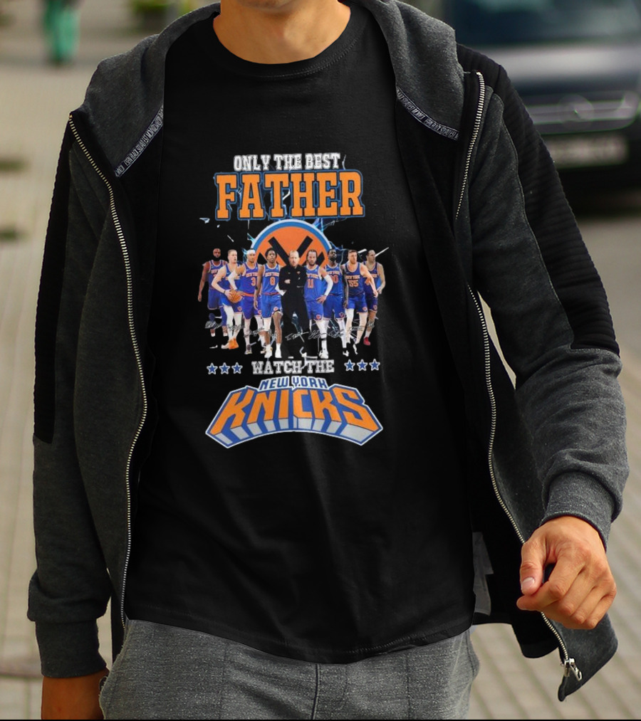 ONLY THE BEST FATHER WATCH THE NEW YORK KNICKS T-Shirt