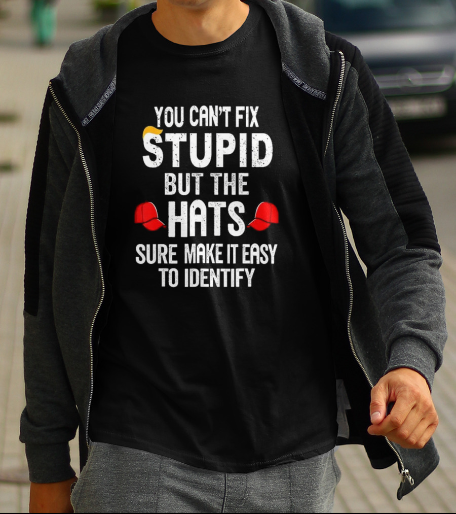 You Can’t Fix Stupid But The Red Hats Sure Make It Easy To Identify T-Shirt