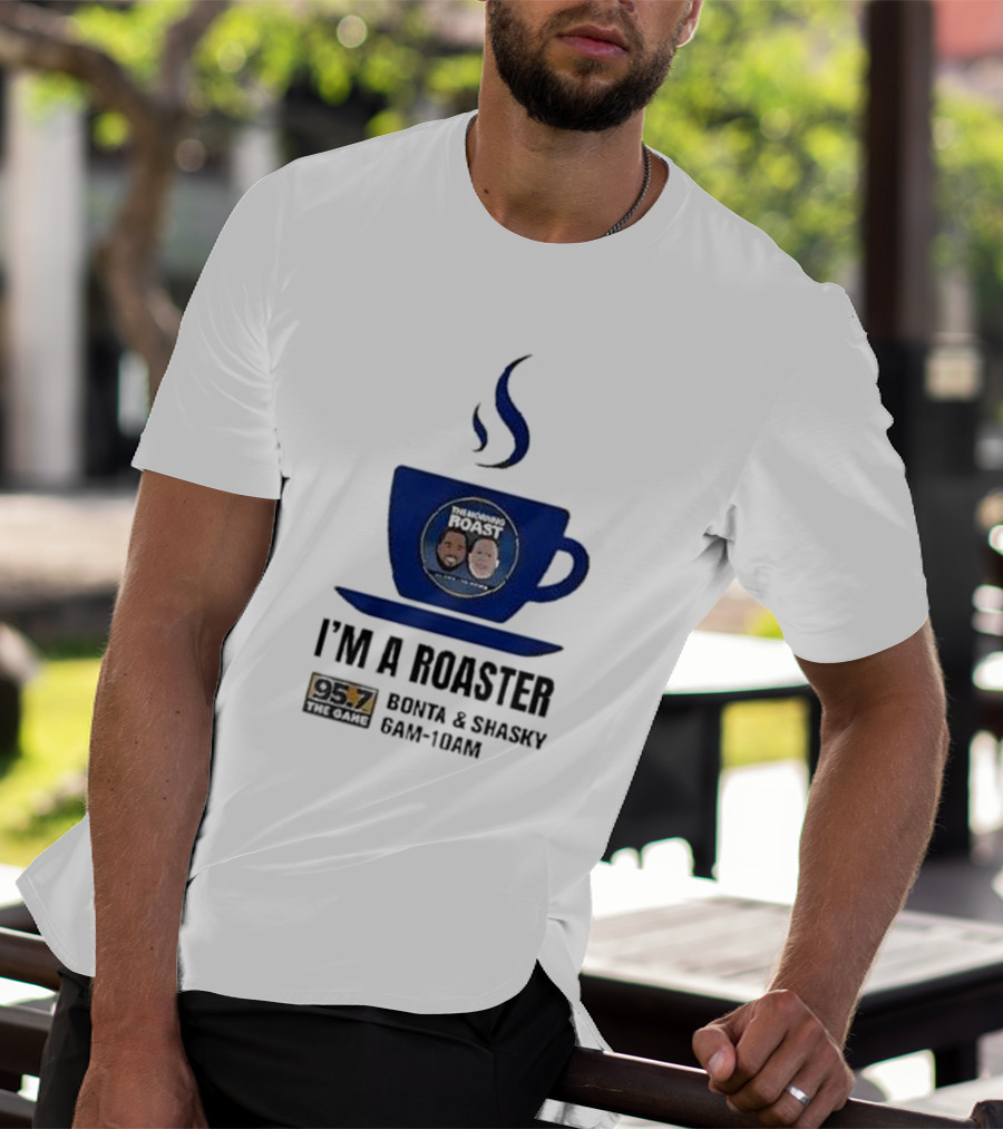 I'm A Roaster 95.7 The Game Bonta And Shasky 6AM-10AM T-Shirt