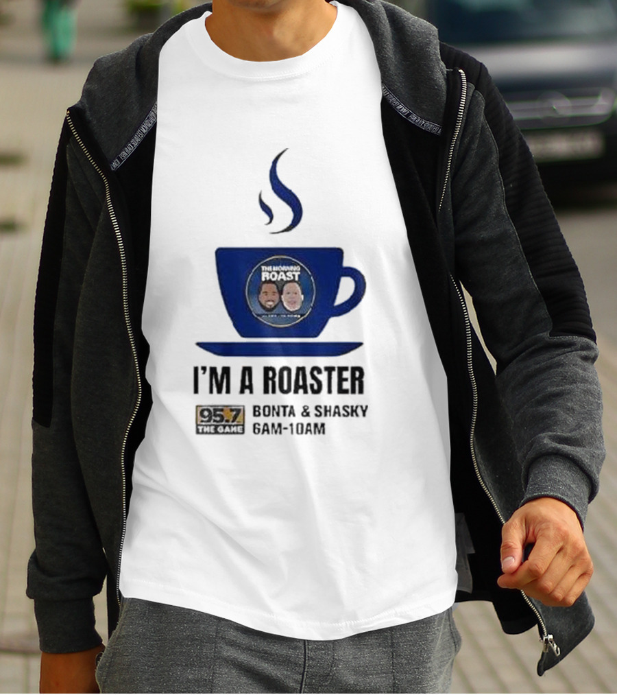 I'm A Roaster 95.7 The Game Bonta And Shasky 6AM-10AM T-Shirt