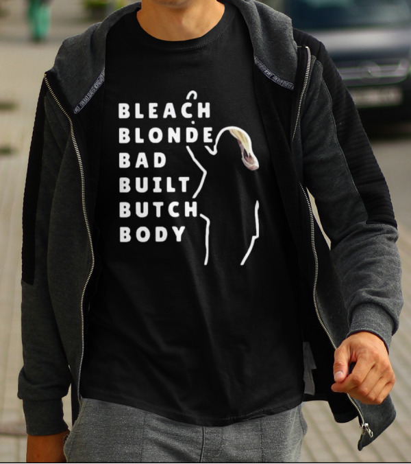BLEACH BLONDE BAD BUILT BUTCH BODY T-Shirt